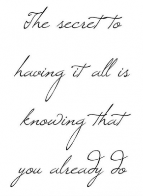 quote that reads "the secret to having it all is knowing you already do"